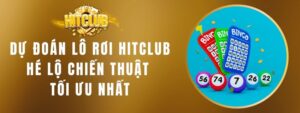 Dự Đoán Lô Rơi Hitclub - Hé Lộ Chiến Thuật Tối Ưu Nhất