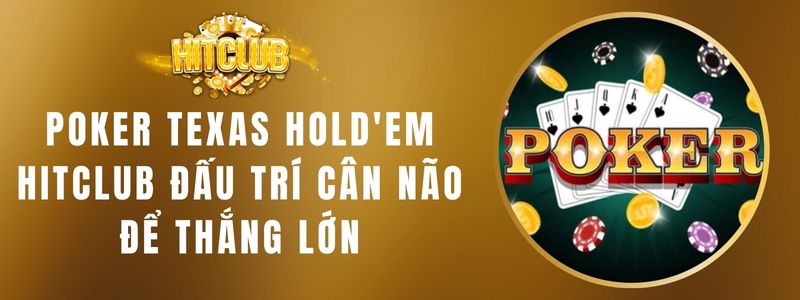 Poker Texas Hold'em Hitclub Đấu Trí Cân Não Để Thắng Lớn